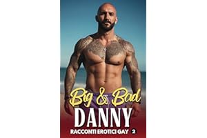 Big & Bad Danny, Racconti Erotici Gay: Passioni e Avventure tra Uomini Maturi (Racconti Erotici Gay e Bisex per adulti, Band 2)