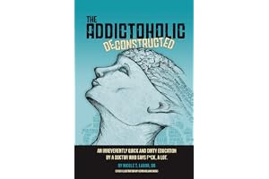 The Addictoholic Deconstructed: An irreverently quick and dirty education by a doctor who says f*ck a lot