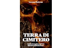Terra di Cimitero - Guida Completa agli Usi Rituali nell'Esoterismo: Hoodoo, Santería, Palo Mayombe, Stregoneria Europea e Pratiche Magiche - Raccolta, Attivazione e Rituali per Praticanti