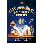 Fets Incre&iuml;bles per a Ments Curioses: Curiositats Sorprenents per a Nens de 8 a 12 anys