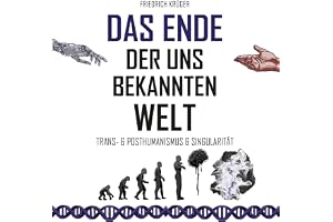 Das Ende der uns bekannten Welt: Trans- & Posthumanismus & Singularität