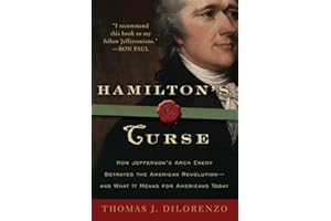 Hamilton's Curse: How Jefferson's Arch Enemy Betrayed the American Revolution--and What It Means for Americans Today