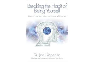 Breaking the Habit of Being Yourself: How to Lose Your Mind and Create a New One