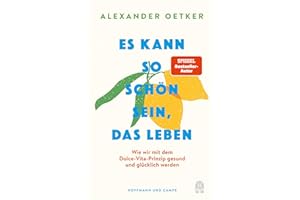 Es kann so schön sein, das Leben: Wie wir mit dem Dolce-Vita-Prinzip gesund und glücklich werden