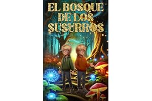 EL BOSQUE DE LOS SUSURROS: Una aventura mágica para corazones valientes - Libro infantil de aventuras, acción y misterio para niños de y niñas de 7 años, 8 años, 9 años y 10 años