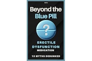 Beyond the Blue Pill: Debunking 13 Myths about Erectile Dysfunction (ED) Medications: A practical guide to managing ED with simplicity and ... sexual health—without the medical jargon.