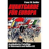 Avantgarde für Europa: Ausländische Freiwillige in Wehrmacht und Waffen-SS
