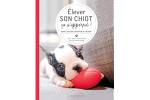 Elever son chiot, ça s'apprend !: Bien le choisir et bien l'accueillir - Le B.A.-BA de l'éducation, des pas à pas filmés