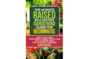 The Ultimate Raised Bed & Container Gardening Guide For Beginners: Grow Your Own Vegetables, Herbs, Fruits, and Cut Flowers with this Amazing Handbook ... Family, Fertility, and Maternal Wellness)