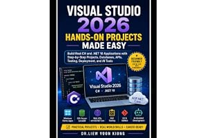 Visual Studio 2026 Hands-On Projects Made Easy: Build Real C# and .NET 10 Applications with Step-by-Step Screenshots, Databas