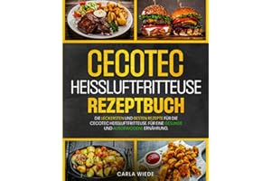 Cecotec Heißluftfritteuse Rezeptbuch: Die leckersten und besten Rezepte für die Cecotec Heißluftfritteuse. Für eine gesunde und ausgewogene Ernährung.