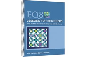 ELECTRIC QUILT EQ8 Lessons for Beginners: Step-By-Step Exercises for Learning Eq8 Software