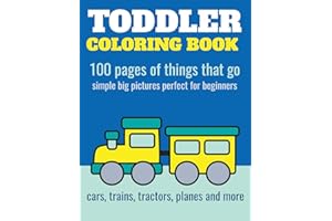 Toddler Coloring Book: 100 pages of things that go: Cars, trains, tractors, trucks coloring book for kids 2-4