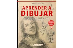 Aprender a Dibujar: Una guía práctica para aprender el arte del dibujo artístico desde lo básico hasta las técnicas más avanzadas