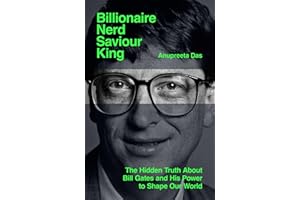 Billionaire, Nerd, Saviour, King: The Hidden Truth About Bill Gates and His Power to Shape Our World