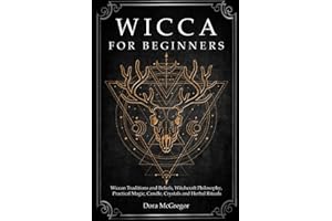 Wicca for Beginners: Wiccan Traditions and Beliefs, Witchcraft Philosophy, Practical Magic, Candle, Crystals and Herbal Rituals