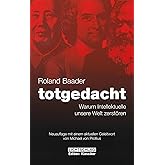 Totgedacht: Warum Intellektuelle unsere Welt zerstören