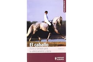 El caballo. Trucos y consejos para su adiestramiento y doma (El caballo práctico)