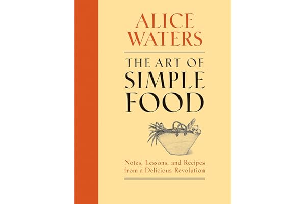 The Art of Simple Food: Notes, Lessons, and Recipes from a Delicious Revolution: A Cookbook