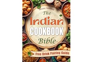 The Indian Cookbook Bible: Easy-to-Follow Recipes That Bring the True Essence of India to Your Kitchen | Master Authentic Indian Cooking and Create Memorable Meals That Delight Everyone at Your Table