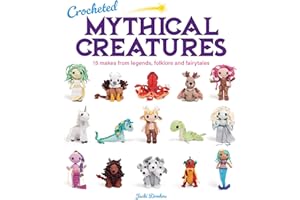 Crocheted Mythical Creatures: 15 Makes from Legends, Folklore and Fairytales