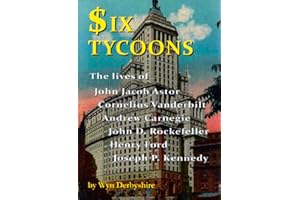 Six Tycoons: The Lives of John Jacob Astor, Cornelius Vanderbilt, Andrew Carnegie, John D Rockefeller, Henry Ford and Joe Kennedy