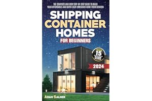 Shipping Container Homes for Beginners: The Complete And Easy Step-By-Step Guide To Build Your Affordable And Super-Cozy Container Home From Scratch. | BONUS: Floor Plans And Design Ideas