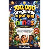 100000 preguntas de por qu&eacute; para ni&ntilde;os: El libro definitivo de datos curiosos: respuestas asombrosas a las preguntas m&aacute;s impo
