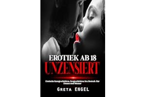 EROTIEK AB 18 UNZENSIERT : Erotische Kurzgeschichten , Sexgeschichten, Sex Deutsch für Frauen und Männer