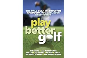 Play Better Golf: The Only Golf Instruction Manual You Will Ever Need To Buy