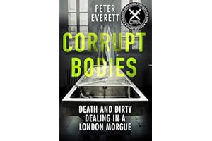 Corrupt Bodies: Death and Dirty Dealing at the Morgue: Shortlisted for CWA ALCS Dagger for Non-Fiction 2020