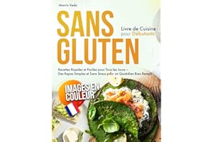 Livre de Cuisine Sans Gluten pour Débutants: Recettes Rapides et Faciles pour Tous les Jours – Des Repas Simples et Sans Stress pour un Quotidien Bien Rempli