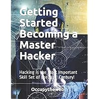 Getting Started Becoming a Master Hacker: Hacking is the Most Important Skill Set of the 21st Century! (Linux Basics for Hack