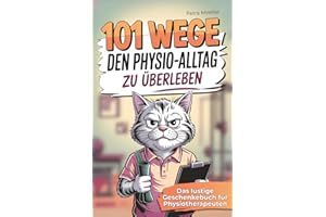 101 Wege den Physio-Alltag zu überleben: Das lustige Geschenkbuch für Physiotherapeuten mit Überlebenstipps für den täglichen Praxiswahnsinn