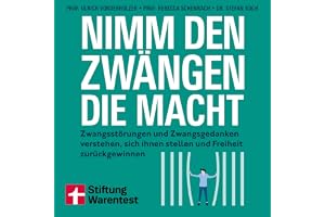 Nimm den Zwängen die Macht: Zwangsstörungen und Zwangsgedanken verstehen, sich ihnen stellen und Freiheit zurückgewinnen