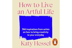 How To Live An Artful Life: A Year of Creativity and Inspiration from the Bestselling Author of The Story Of Art Without Men
