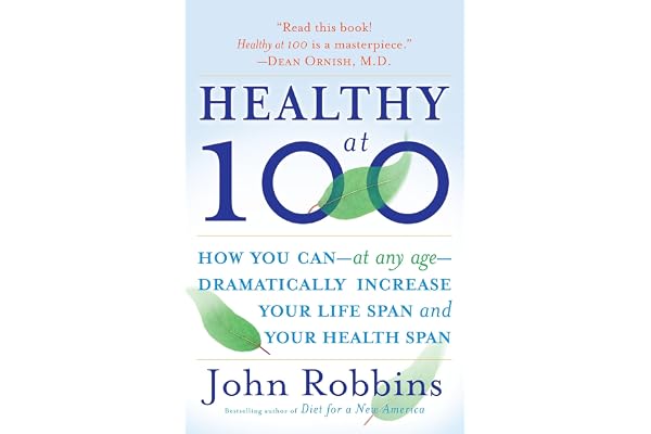 Healthy at 100: How you can--at any age-- dramatically increase your life span and your health span
