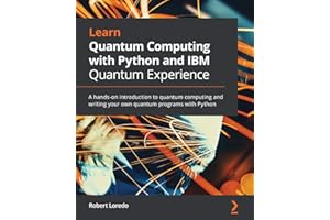 Learn Quantum Computing with Python and IBM Quantum Experience: A hands-on introduction to quantum computing and writing your own quantum programs with Python