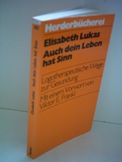 Auch Dein Leben Hat Sinn 6548 750 Logotherapeutische Wege Zur Gesundung Amazon De Lukas Elisabeth Bucher