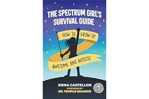 The Spectrum Girl's Survival Guide: How to Grow Up Awesome and Autistic