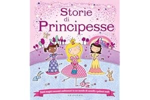 Storie di principesse. Tanti magici racconti ambientati in un mondo di castelli e palazzi reali. Ediz. illustrata