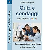 Quiz e sondaggi con Moduli Google: come raccogliere e analizzare velocemente i dati (Google Apps for Education Vol. 4)