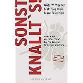 Sonst knallt´s!: Warum wir Wirtschaft und Politik radikal neu denken müssen