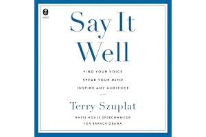Say It Well: Find Your Voice, Speak Your Mind, Inspire Any Audience