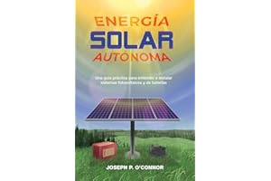 Energía solar autónoma: Una guía práctica para entender e instalar sistemas fotovoltaicos y de baterías