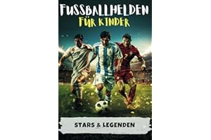 Fußballhelden für Kinder: Erfolgsgeschichten von Fussballstars & Legenden (Messi, Ronaldo, Mbappe & Co.) - Perfektes Geschenk für Jungs