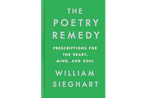 The Poetry Remedy: Prescriptions for the Heart, Mind, and Soul