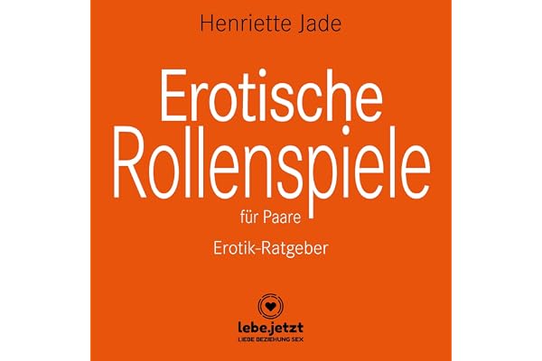 Erotische Rollenspiele für Paare. Erotik-Ratgeber: Entdeckt gemeinsam das aufregende neue Hobby der erotischen Liebesspiele..