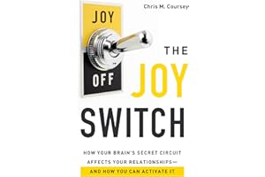 The Joy Switch: How Your Brain's Secret Circuit Affects Your Relationships and How You Can Activate It