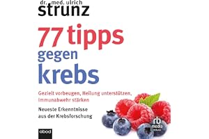 77 Tipps gegen Krebs: Gezielt vorbeugen, Heilung unterstützen, Immunabwehr stärken